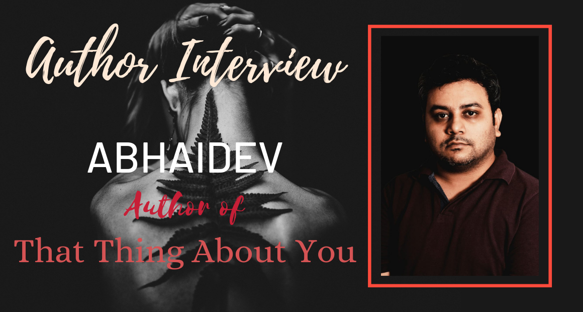 Author Interview - Abhaidev - The author of That Thing About You