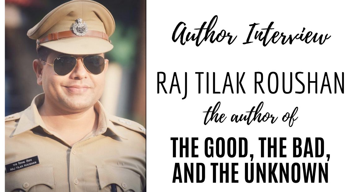 Author Interview - Raj Tilak Roushan - The Author of The Good The Bad and The Unknown
