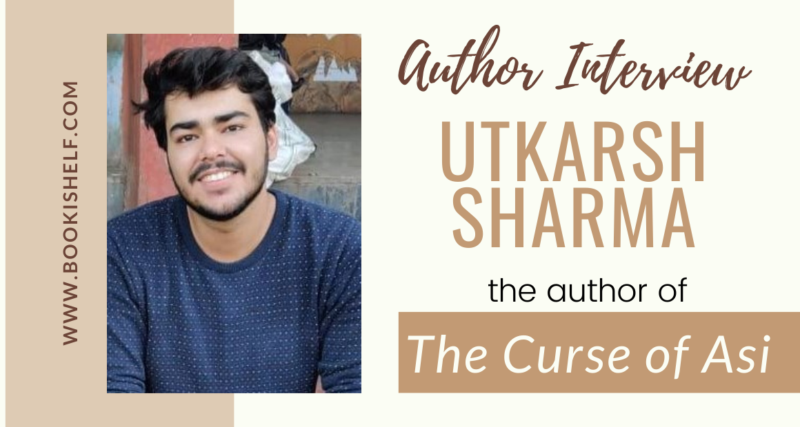 Utkarsh Sharma | An interview with the author of The Curse of Asi