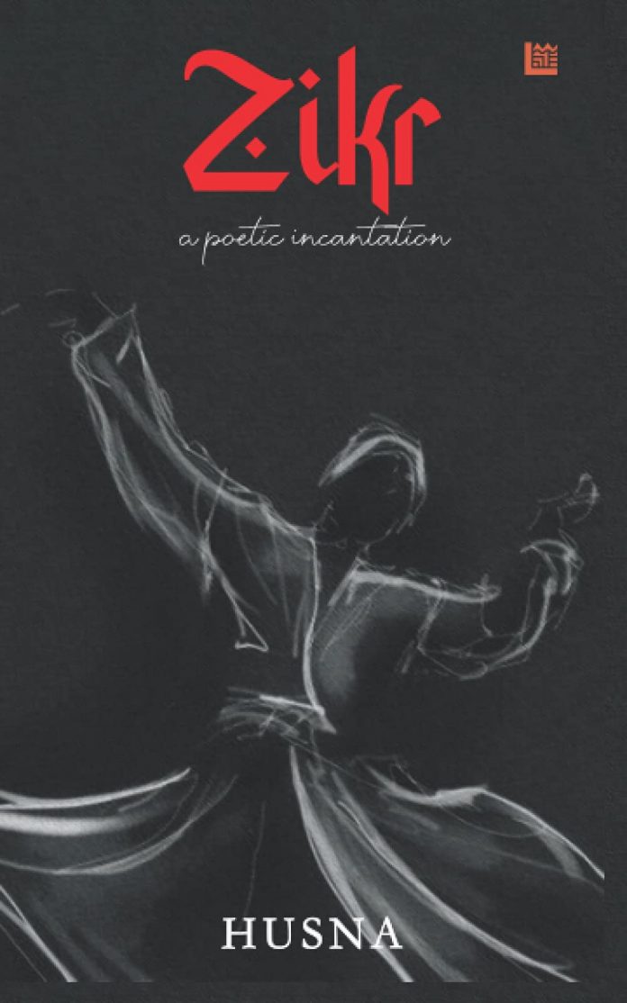 Zikr- An Anthology of Poetic Incantations by Husna Zikr- An Anthology of Poetic Incantations by Husna