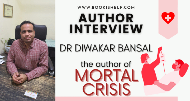 Author Interview - Dr Diwakar Bansal - the author of Mortal Crisis