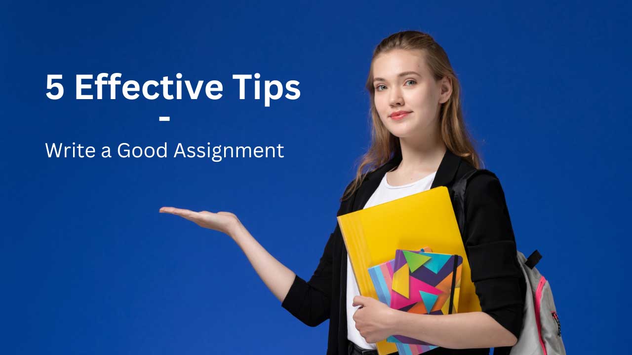 5 Effective Tips for Students to Write a Good Assignment