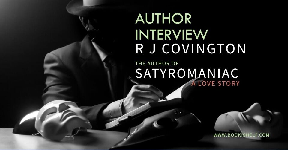 Author Interview - R J Covington - the author of Satyromaniac - a love story