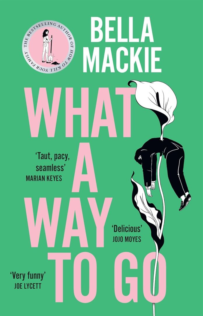 What a Way to Go by Bella Mackie What a Way to Go by Bella Mackie