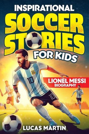 Inspirational Soccer Stories for Kids – Lionel Messi Biography Book for Kids cover