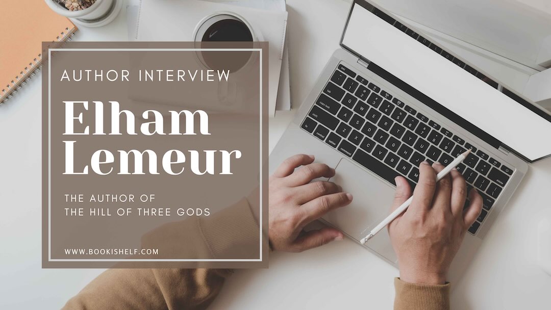 Author Interview - Elham Lemeur - the author of The Hill of Three Gods