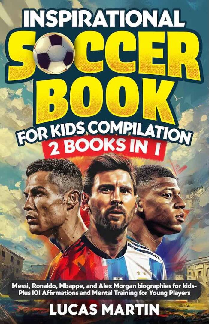 5. Inspirational Soccer Book for Kids Compilation - 2 Books In 1 - Lionel Messi, Cristiano Ronaldo, Kylian Mbappe, and Alex Morgan biographies for kids 5. Inspirational Soccer Book for Kids Compilation - 2 Books In 1 - Lionel Messi, Cristiano Ronaldo, Kylian Mbappe, and Alex Morgan biographies for kids