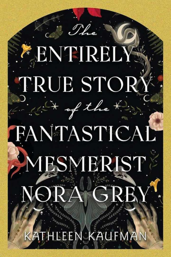 The Entirely True Story of the Fantastical Mesmerist Nora Grey by Kathleen Kaufman - July 2025