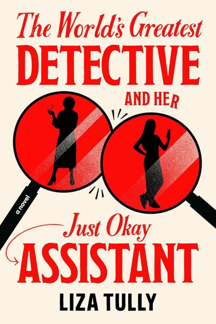 The World's Greatest Detective and Her Just Okay Assistant by Liza Tully