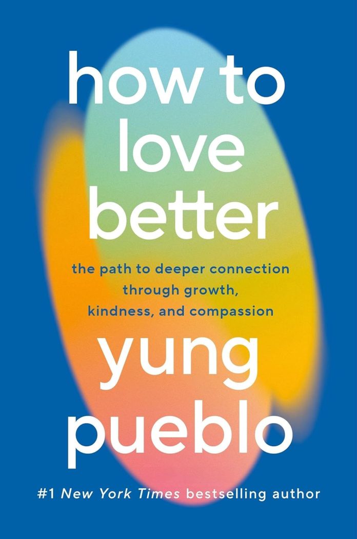 How to Love Better by Yung Pueblo - March 2025 How to Love Better by Yung Pueblo