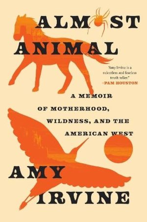 Almost Animal: A Memoir of Motherhood, Wildness, and the American West cover