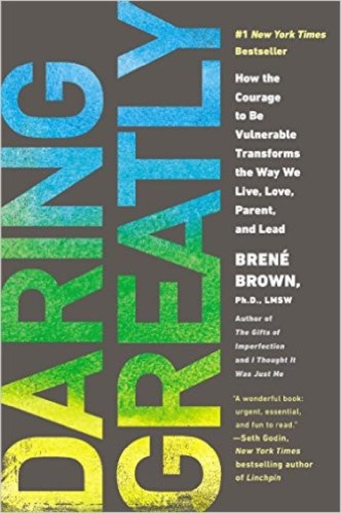 Daring Greatly: How the Courage to be Vulnerable Transforms the Way We Live, Love, Parent, and Lead by Brene Brown