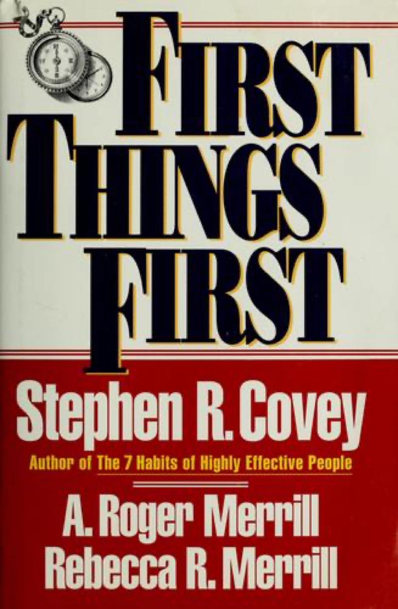 First Thing First by Stephen Covey, A. Roger Merrill, Rebecca R. Merrill
