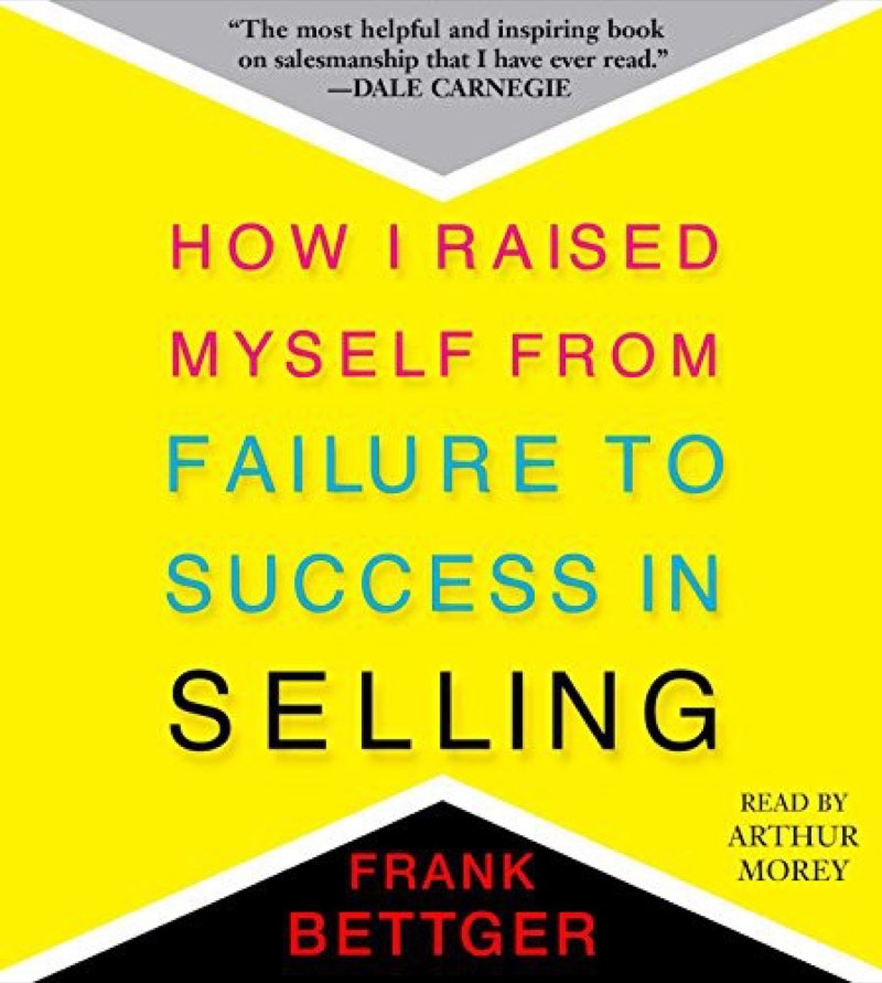 How I Raised Myself From Failure to Success in Selling by Frank Bettger