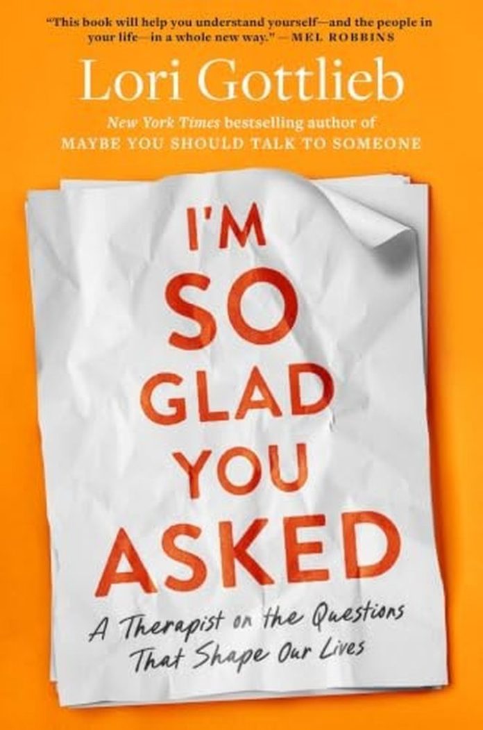 I’m So Glad You Asked: A Therapist on the Questions That Shape Our Lives by Lori Gottlieb book cover