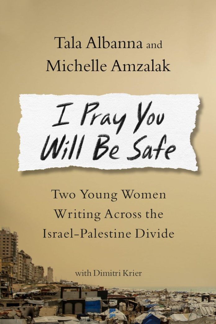 I Pray You Will Be Safe: Two Young Women Writing Across the Israel-Palestine Divide by Tala Albanna, Michelle Amzalak book cover