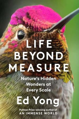 Life Beyond Measure: Nature’s Hidden Wonders at Every Scale by Ed Yong book cover