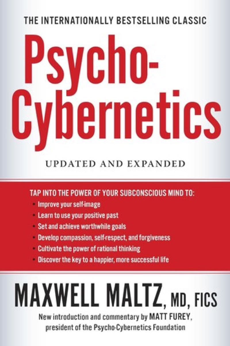 Psycho-Cybernetics, A New Way to Get More Living Out of Life by Maxwell Maltz