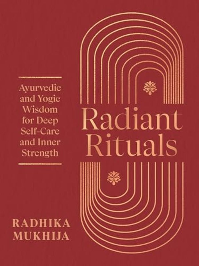 Radiant Rituals: Ayurvedic and Yogic Wisdom for Deep Self-Care and Inner Strength by Radhika Mukhija book cover