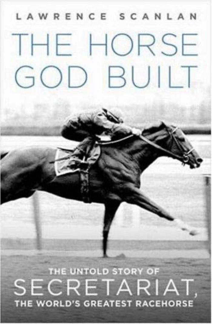 The Horse God Built: The Untold Story of Secretariat, the World’s Greatest Racehorse by Lawrence Scanlan