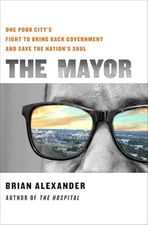 The Mayor: One Poor City’s Fight to Bring Back Government and Save the Nation’s Soul cover