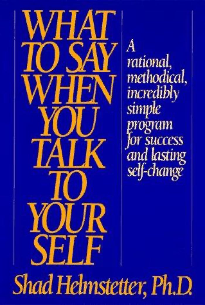 What to Say When you Talk to Your Self by Shad Helmstetter
