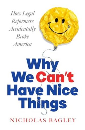 Why We Can’t Have Nice Things: How Legal Reformers Accidentally Broke America cover